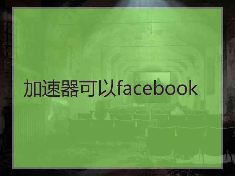 加速器可以facebook