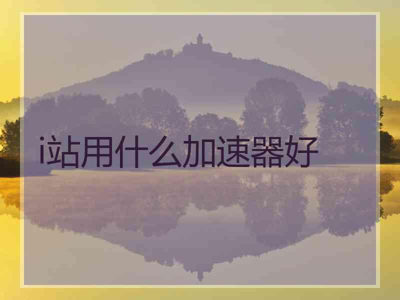 i站用什么加速器好