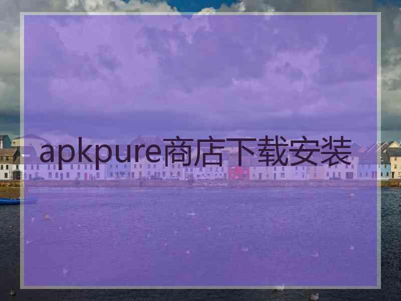 apkpure商店下载安装