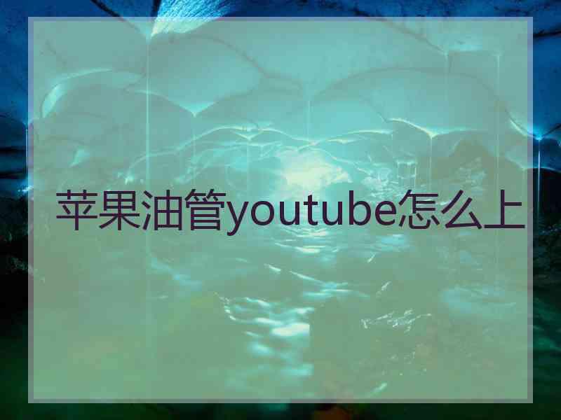 苹果油管youtube怎么上