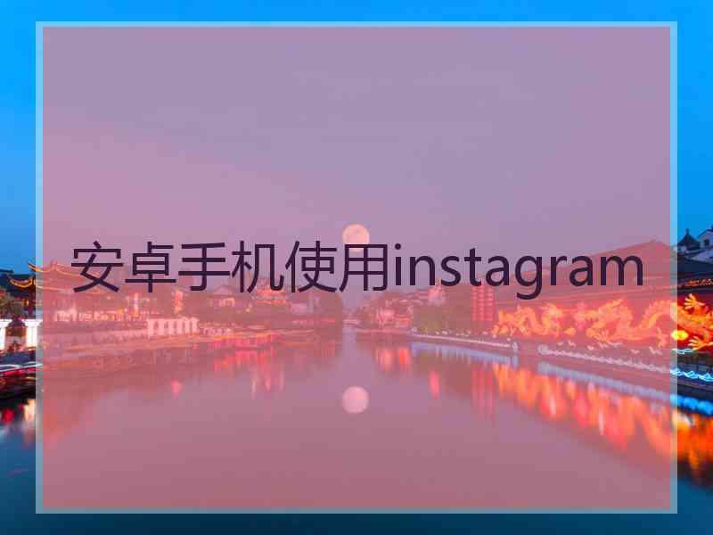 安卓手机使用instagram