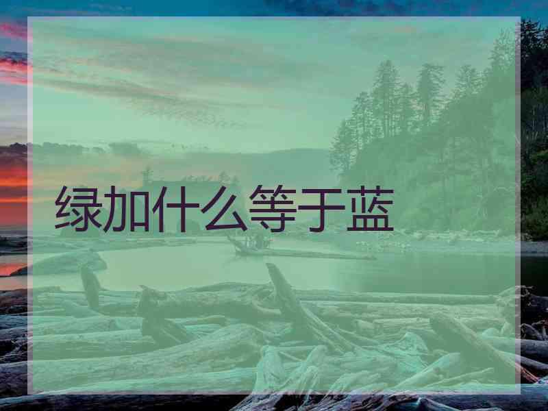 绿加什么等于蓝