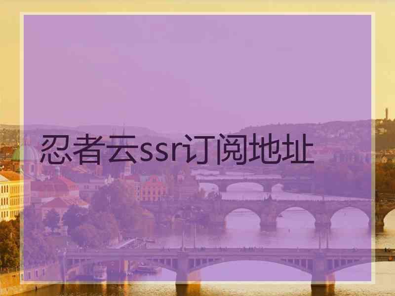 忍者云ssr订阅地址