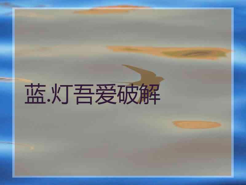 蓝.灯吾爱破解