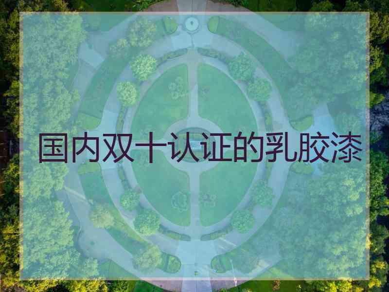 国内双十认证的乳胶漆