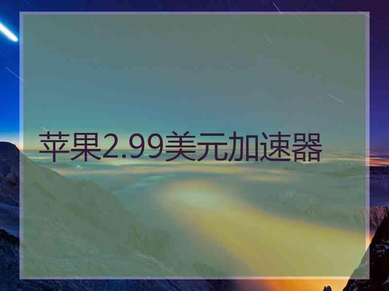 苹果2.99美元加速器