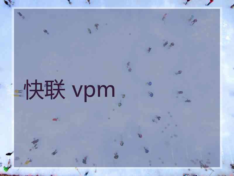 快联 vpm