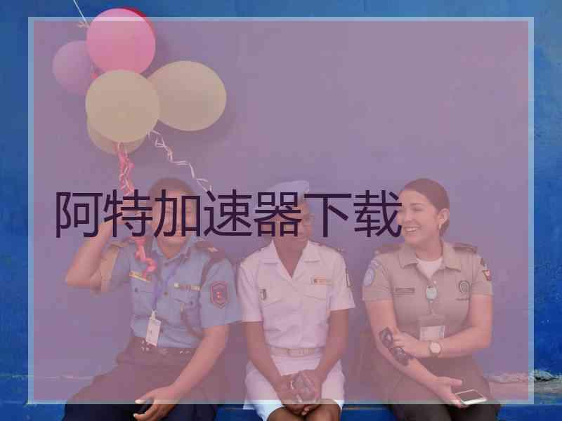 阿特加速器下载