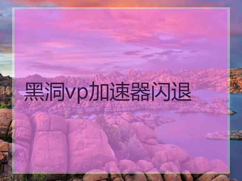 黑洞vp加速器闪退