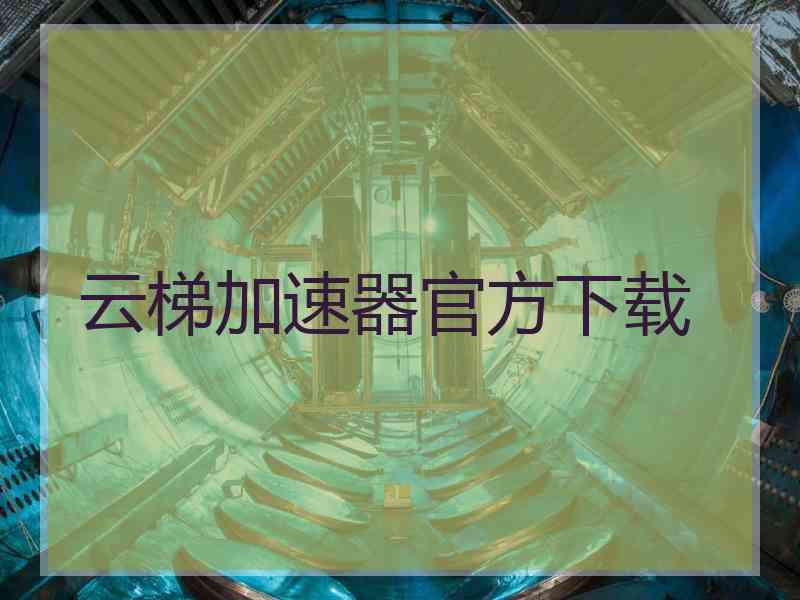云梯加速器官方下载