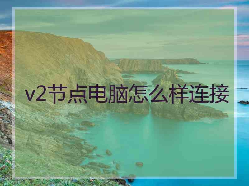 v2节点电脑怎么样连接
