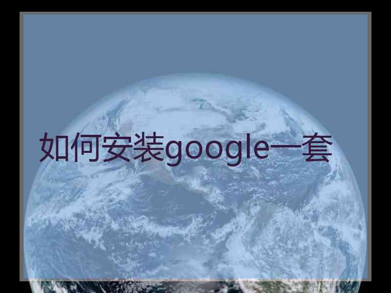 如何安装google一套