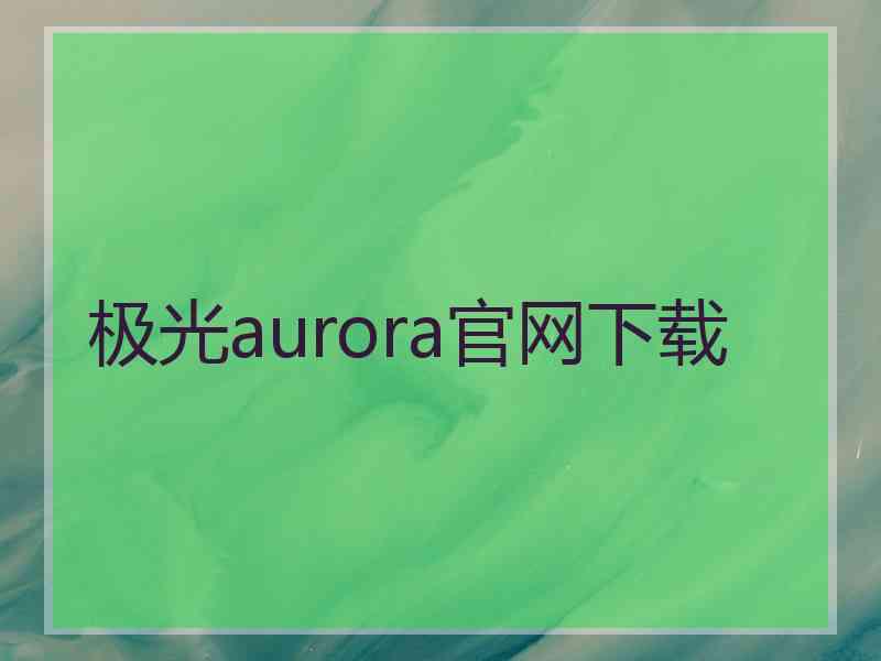 极光aurora官网下载