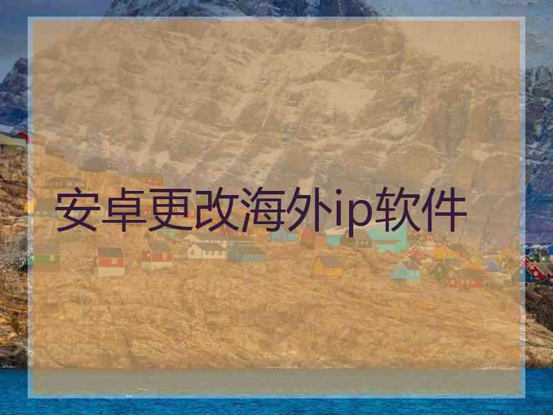安卓更改海外ip软件