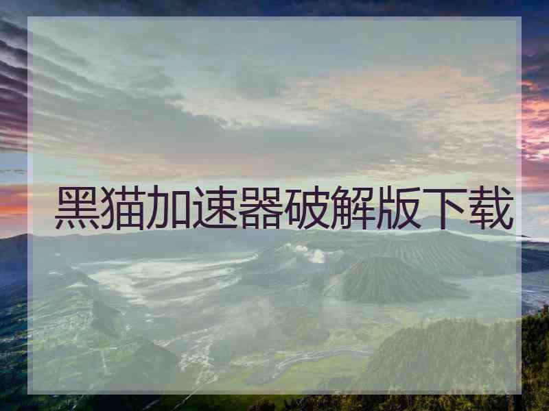 黑猫加速器破解版下载