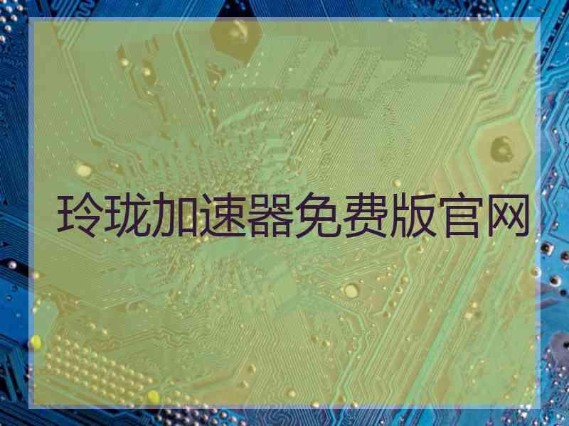 玲珑加速器免费版官网