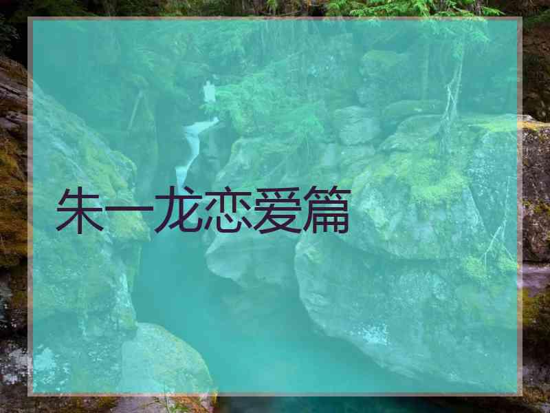 朱一龙恋爱篇