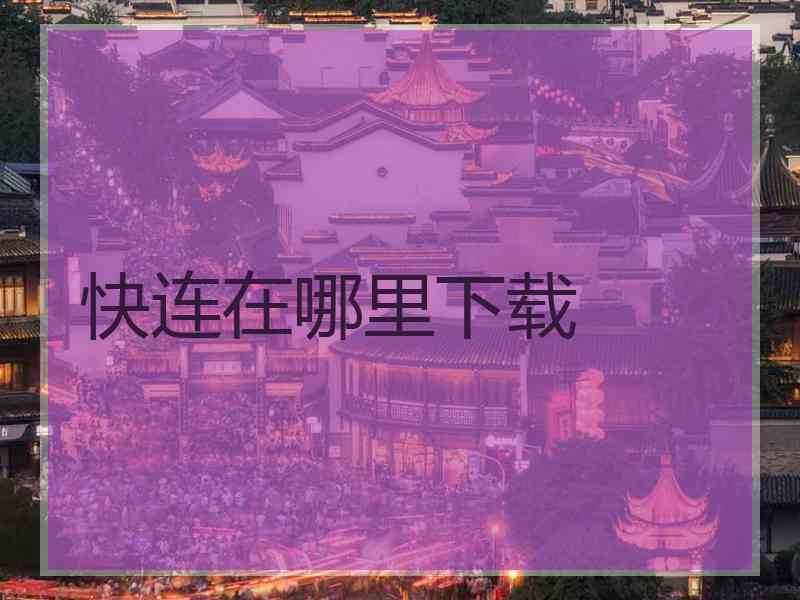 快连在哪里下载